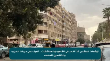 توقعات الطقس غداً الأحد في القاهرة والمحافظات.. تعرف على درجات الحرارة والتفاصيل المهمة